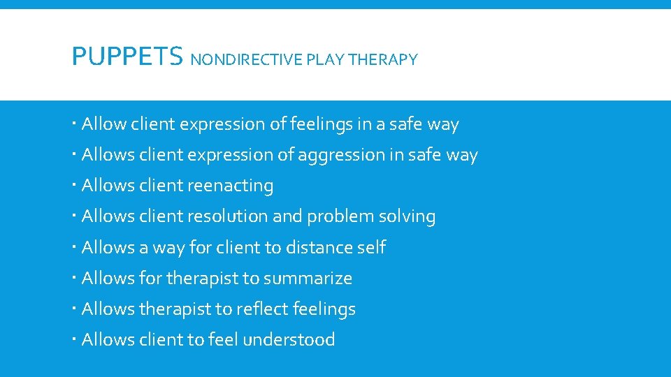 PUPPETS NONDIRECTIVE PLAY THERAPY Allow client expression of feelings in a safe way Allows