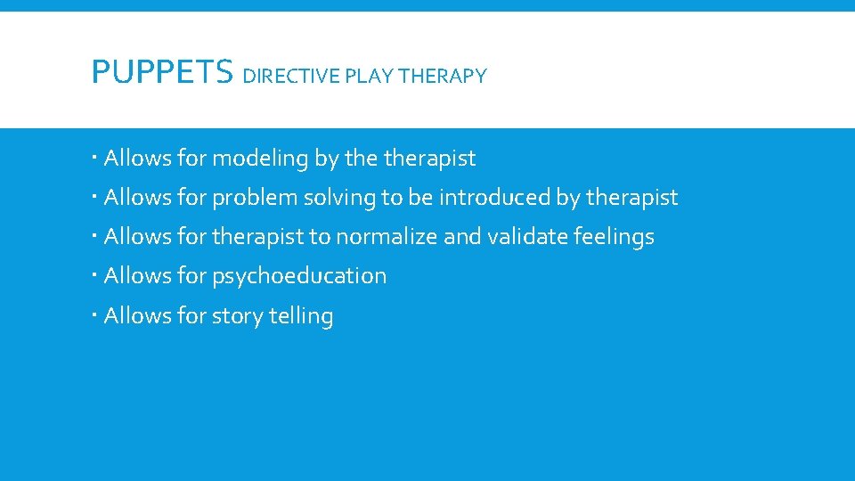 PUPPETS DIRECTIVE PLAY THERAPY Allows for modeling by therapist Allows for problem solving to