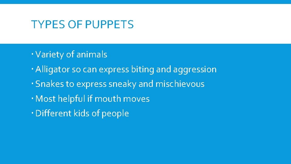 TYPES OF PUPPETS Variety of animals Alligator so can express biting and aggression Snakes