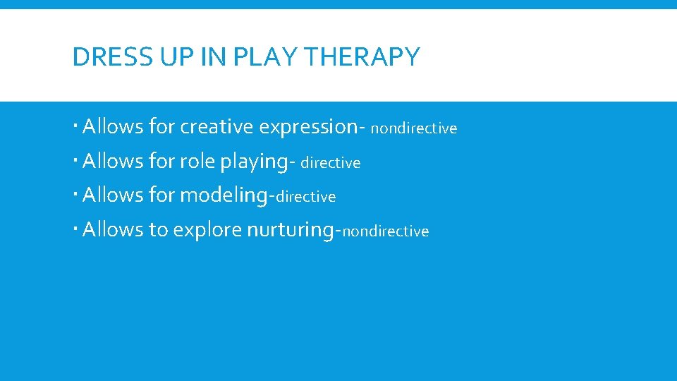 DRESS UP IN PLAY THERAPY Allows for creative expression- nondirective Allows for role playing-