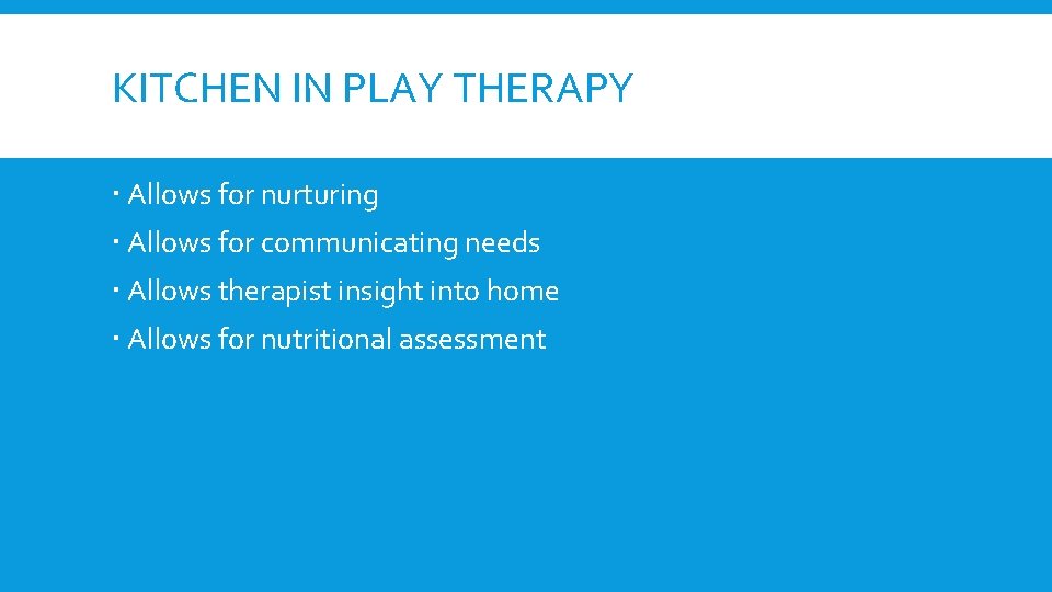 KITCHEN IN PLAY THERAPY Allows for nurturing Allows for communicating needs Allows therapist insight