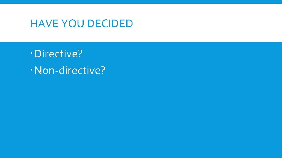 HAVE YOU DECIDED Directive? Non-directive? 