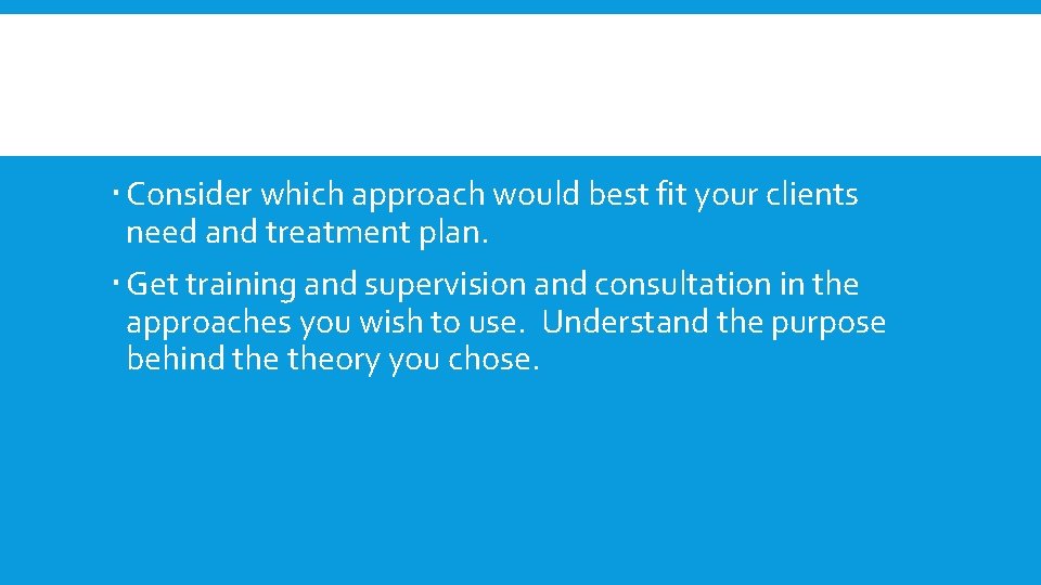  Consider which approach would best fit your clients need and treatment plan. Get