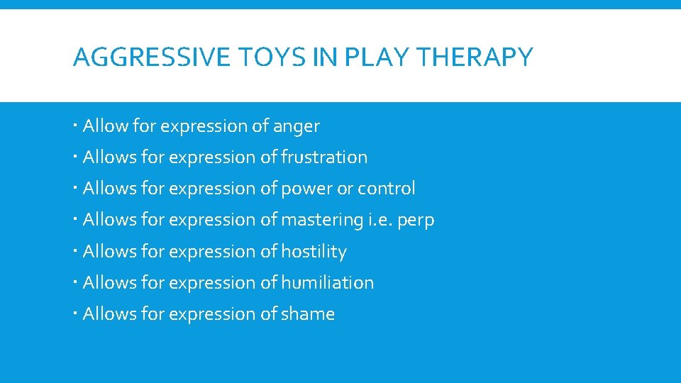 AGGRESSIVE TOYS IN PLAY THERAPY Allow for expression of anger Allows for expression of