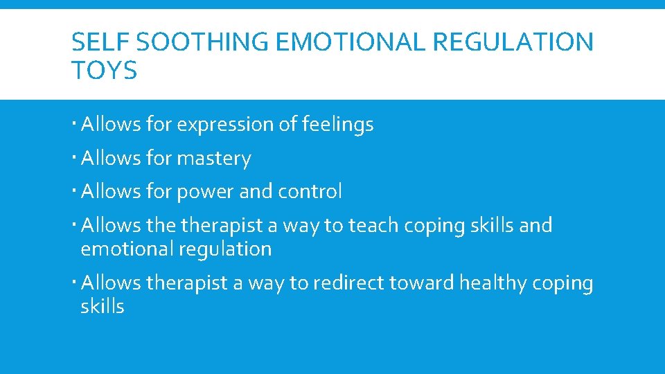 SELF SOOTHING EMOTIONAL REGULATION TOYS Allows for expression of feelings Allows for mastery Allows