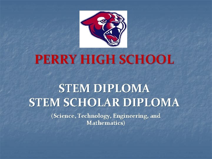 PERRY HIGH SCHOOL STEM DIPLOMA STEM SCHOLAR DIPLOMA (Science, Technology, Engineering, and Mathematics) 