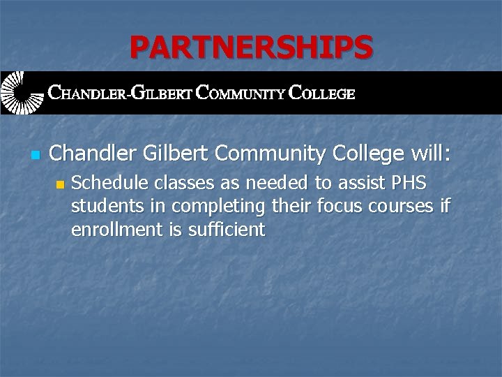 PARTNERSHIPS n Chandler Gilbert Community College will: n Schedule classes as needed to assist
