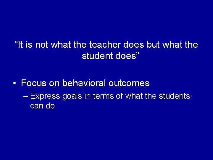 “It is not what the teacher does but what the student does” • Focus