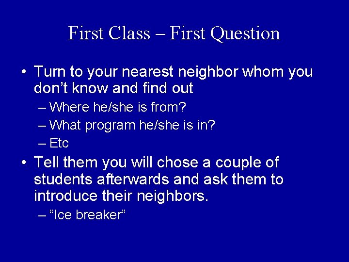 First Class – First Question • Turn to your nearest neighbor whom you don’t