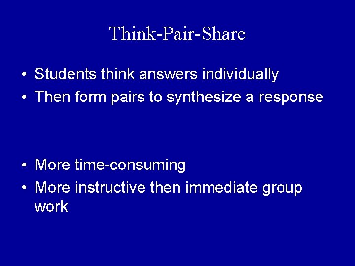 Think-Pair-Share • Students think answers individually • Then form pairs to synthesize a response