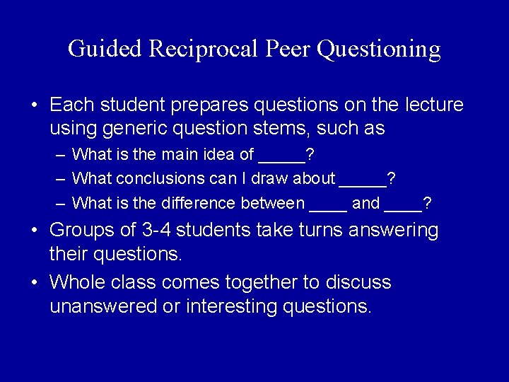 Guided Reciprocal Peer Questioning • Each student prepares questions on the lecture using generic