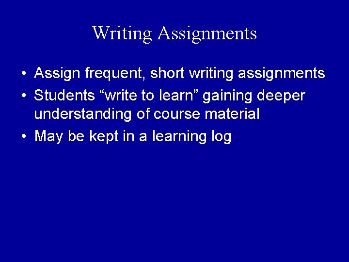 Writing Assignments • Assign frequent, short writing assignments • Students “write to learn” gaining