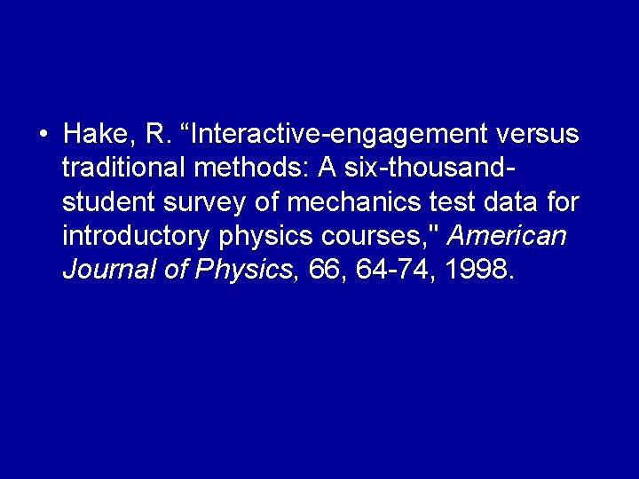  • Hake, R. “Interactive-engagement versus traditional methods: A six-thousandstudent survey of mechanics test