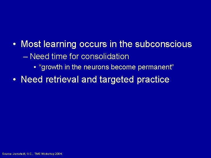  • Most learning occurs in the subconscious – Need time for consolidation •