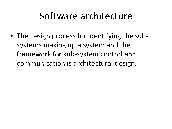 Software architecture • The design process for identifying the subsystems making up a system