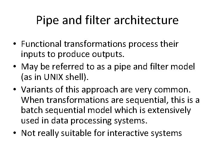 Pipe and filter architecture • Functional transformations process their inputs to produce outputs. •