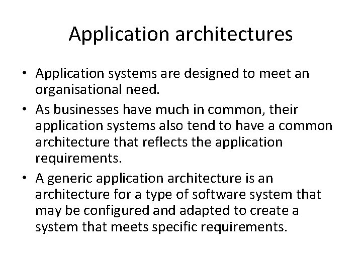 Application architectures • Application systems are designed to meet an organisational need. • As