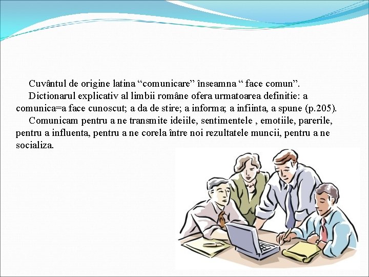 Cuvântul de origine latina “comunicare” înseamna “ face comun”. Dictionarul explicativ al limbii române