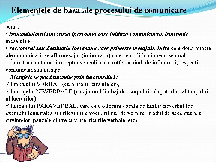 Elementele de baza ale procesului de comunicare sunt : • transmitatorul sau sursa (persoana