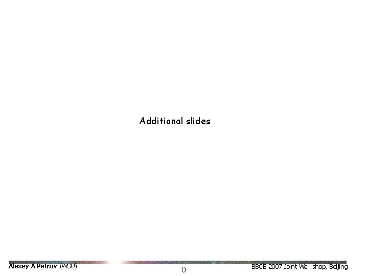 Additional slides Alexey A Petrov (WSU) 0 BBCB-2007 Joint Workshop, Beijing 