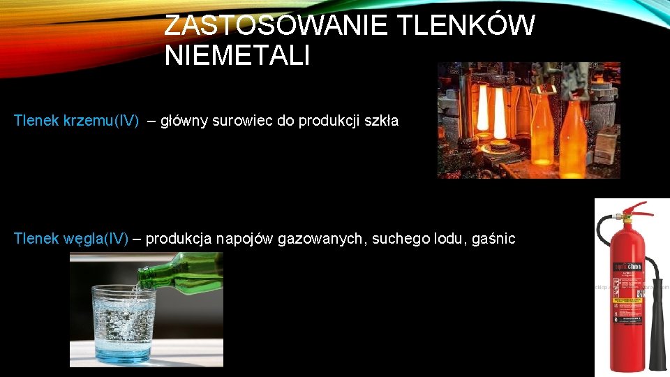 ZASTOSOWANIE TLENKÓW NIEMETALI Tlenek krzemu(IV) – główny surowiec do produkcji szkła Tlenek węgla(IV) –