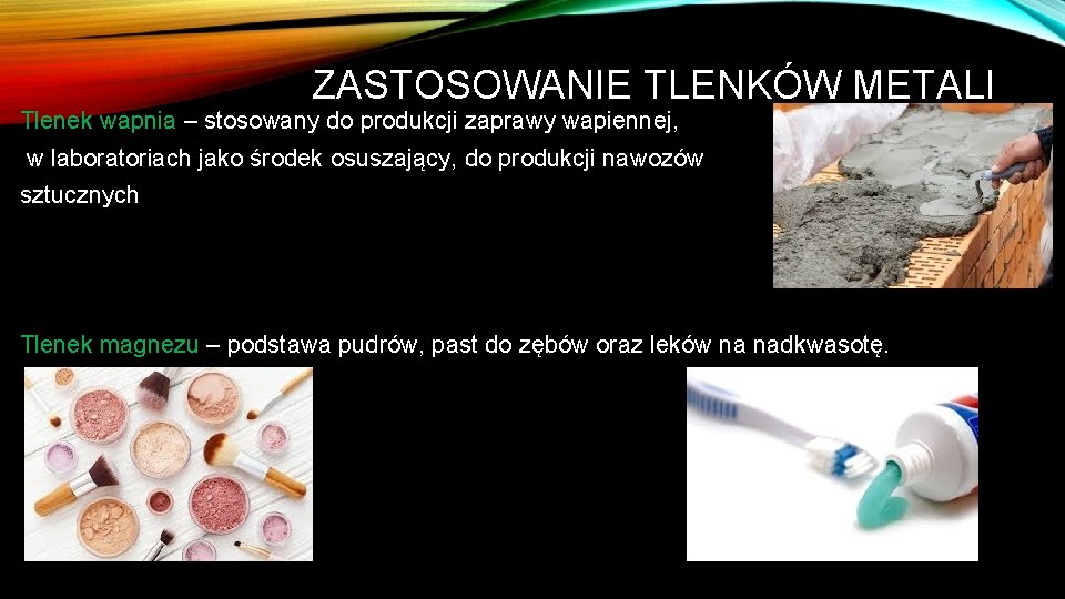 ZASTOSOWANIE TLENKÓW METALI Tlenek wapnia – stosowany do produkcji zaprawy wapiennej, w laboratoriach jako