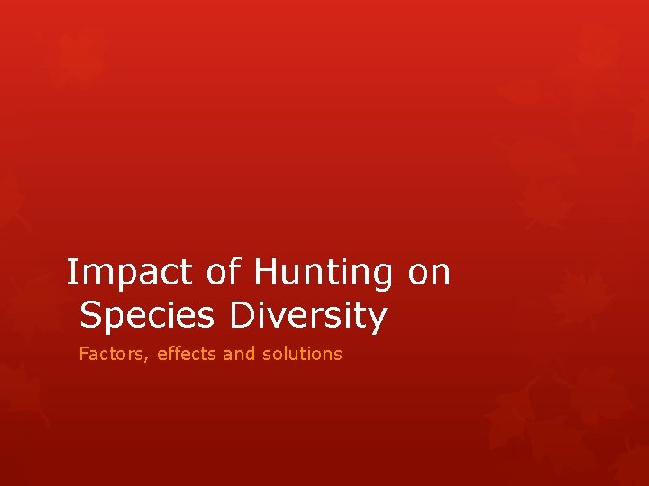Impact of Hunting on Species Diversity Factors, effects and solutions 