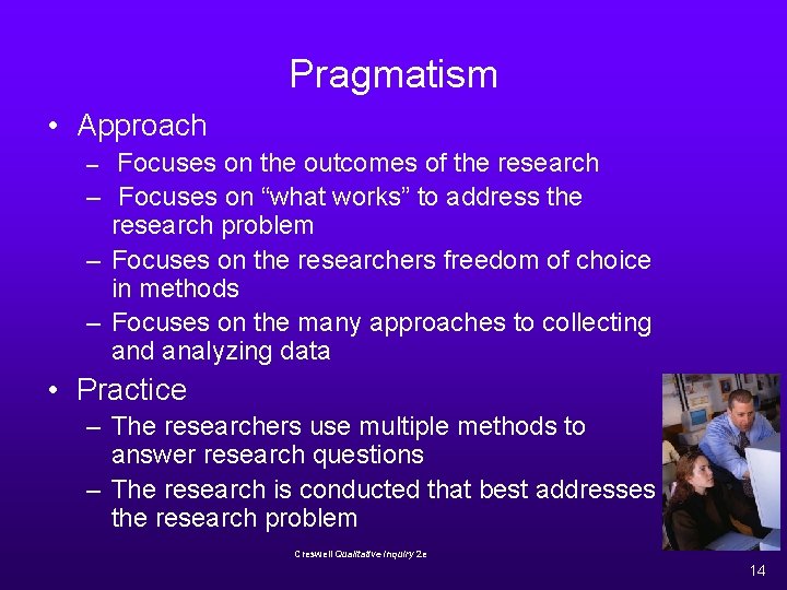 Pragmatism • Approach – Focuses on the outcomes of the research – Focuses on