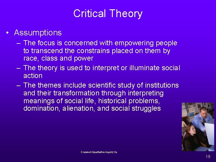 Critical Theory • Assumptions – The focus is concerned with empowering people to transcend