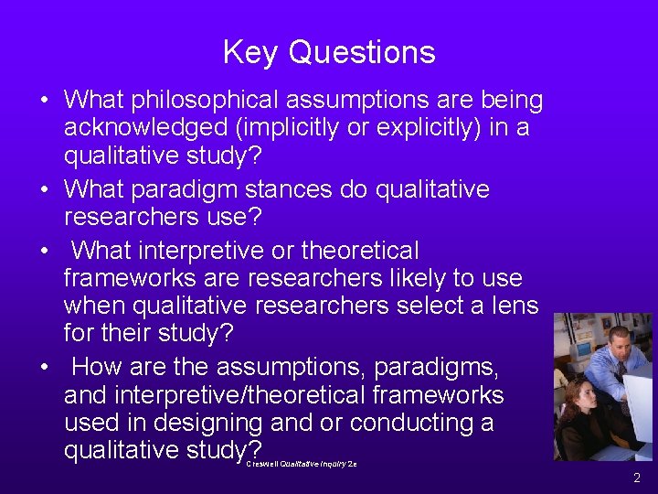 Key Questions • What philosophical assumptions are being acknowledged (implicitly or explicitly) in a