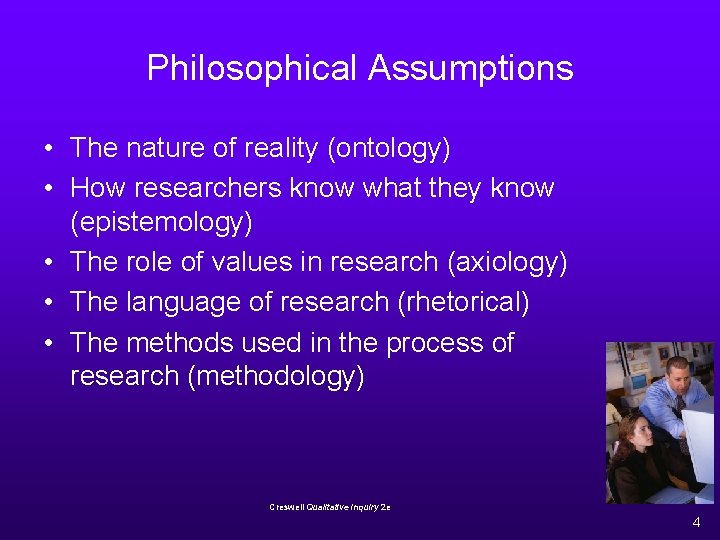 Philosophical Assumptions • The nature of reality (ontology) • How researchers know what they