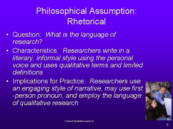 Philosophical Assumption: Rhetorical • Question: What is the language of research? • Characteristics: Researchers