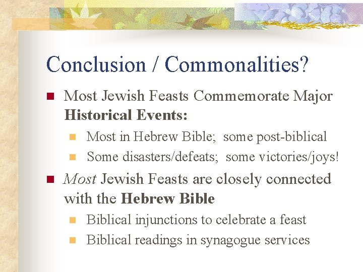 Conclusion / Commonalities? n Most Jewish Feasts Commemorate Major Historical Events: n n n
