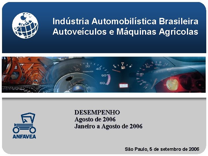 Indústria Automobilística Brasileira Autoveículos e Máquinas Agrícolas DESEMPENHO Agosto de 2006 Janeiro a Agosto