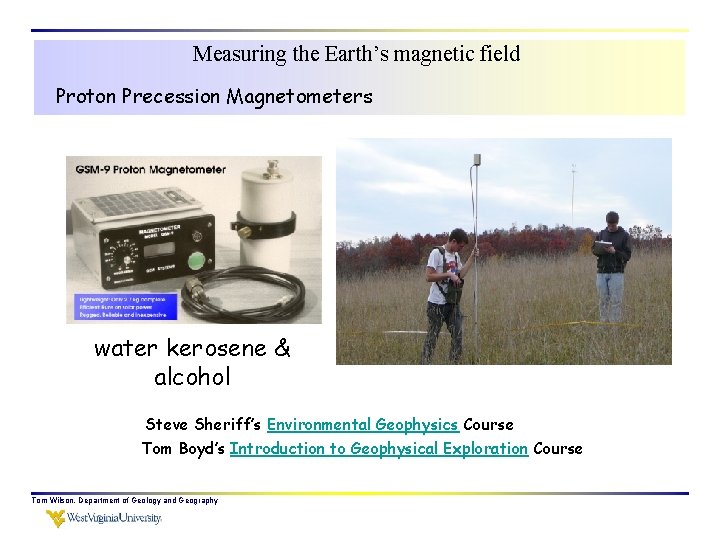 Measuring the Earth’s magnetic field Proton Precession Magnetometers water kerosene & alcohol Steve Sheriff’s