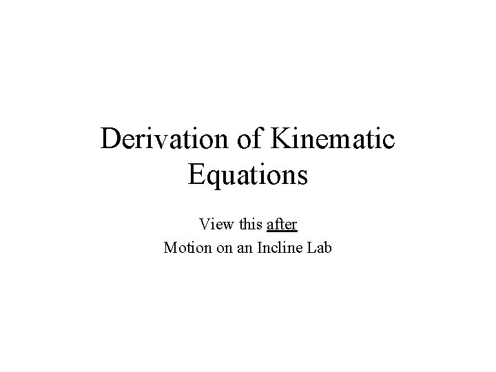 Derivation of Kinematic Equations View this after Motion on an Incline Lab 