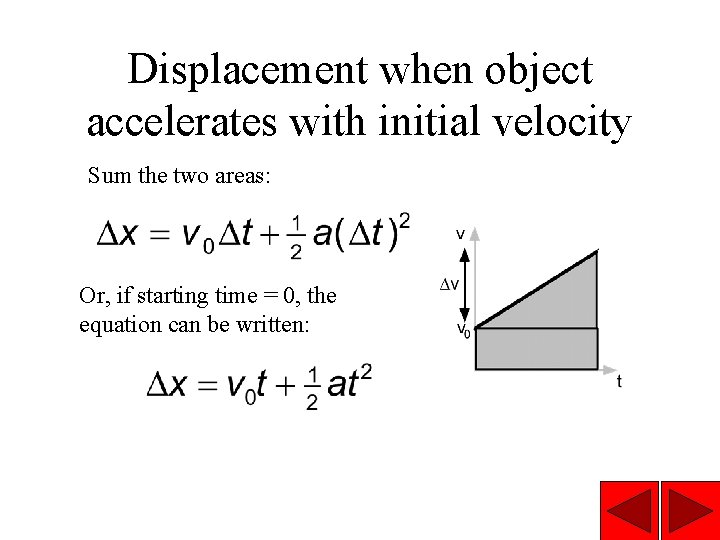 Displacement when object accelerates with initial velocity Sum the two areas: Or, if starting