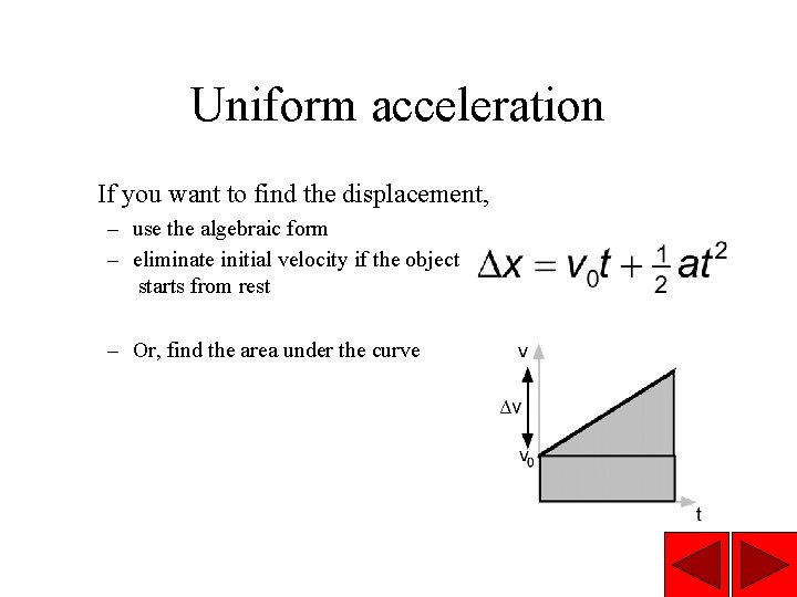 Uniform acceleration If you want to find the displacement, – use the algebraic form