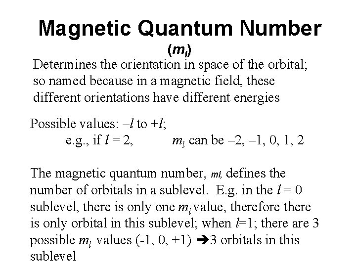 Magnetic Quantum Number (ml) Determines the orientation in space of the orbital; so named