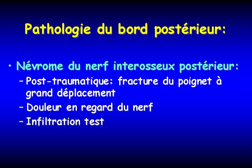Pathologie du bord postérieur: • Névrome du nerf interosseux postérieur: – Post-traumatique: fracture du