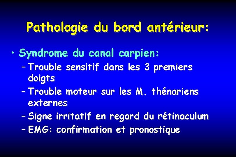 Pathologie du bord antérieur: • Syndrome du canal carpien: – Trouble sensitif dans les