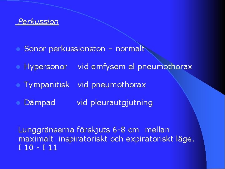 Perkussion l Sonor perkussionston – normalt l Hypersonor vid emfysem el pneumothorax l Tympanitisk