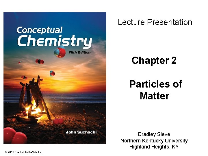 Lecture Presentation Chapter 2 Particles of Matter Bradley Sieve Northern Kentucky University Highland Heights,
