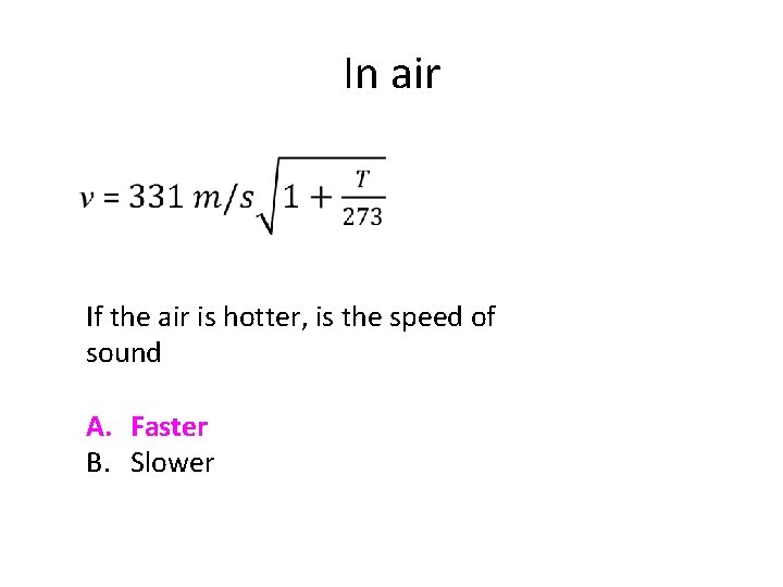 In air If the air is hotter, is the speed of sound A. Faster