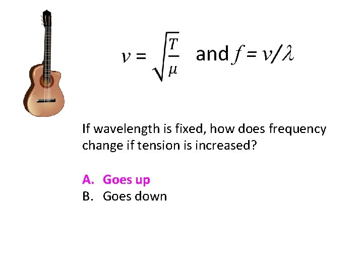 and f = v/l If wavelength is fixed, how does frequency change if tension