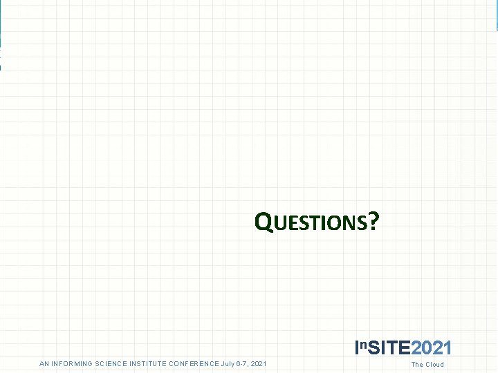 QUESTIONS? In. SITE 2021 AN INFORMING SCIENCE INSTITUTE CONFERENCE July 6 -7, 2021 The