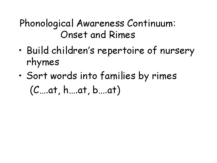 Phonological Awareness Continuum: Onset and Rimes • Build children’s repertoire of nursery rhymes •