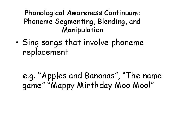 Phonological Awareness Continuum: Phoneme Segmenting, Blending, and Manipulation • Sing songs that involve phoneme