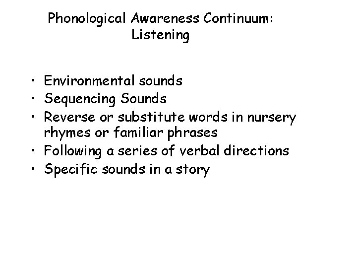 Phonological Awareness Continuum: Listening • Environmental sounds • Sequencing Sounds • Reverse or substitute