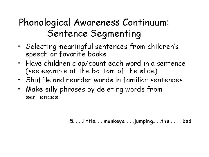 Phonological Awareness Continuum: Sentence Segmenting • Selecting meaningful sentences from children’s speech or favorite